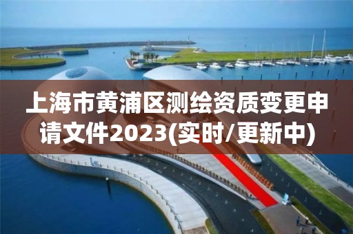 上海市黃浦區測繪資質變更申請文件2023(實時/更新中)