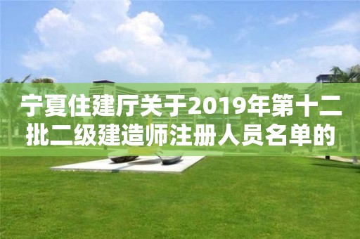 寧夏住建廳關(guān)于2019年第十二批二級建造師注冊人員名單的公示