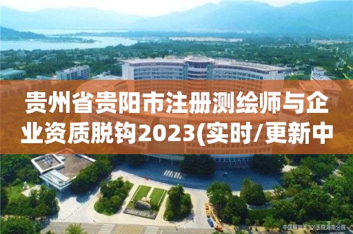 貴州省貴陽市注冊測繪師與企業資質脫鉤2023(實時/更新中)