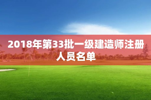 2018年第33批一級建造師注冊人員名單