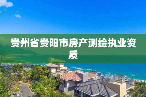 貴州省貴陽市房產測繪執業資質