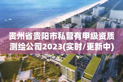 貴州省貴陽市私營有甲級資質(zhì)測繪公司2023(實(shí)時/更新中)