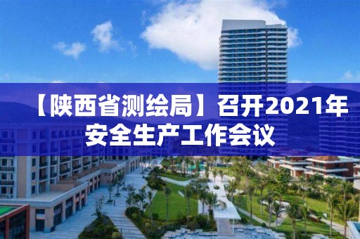 【陜西省測繪局】召開2021年安全生產(chǎn)工作會議