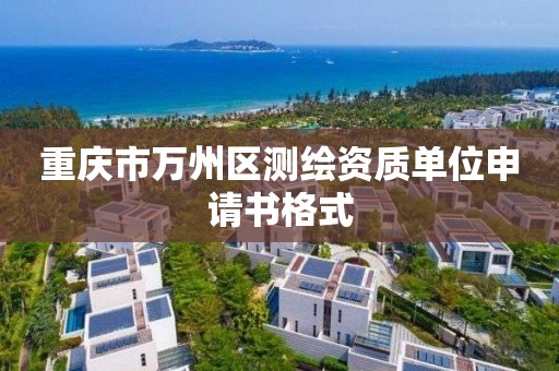 重慶市萬州區測繪資質單位申請書格式