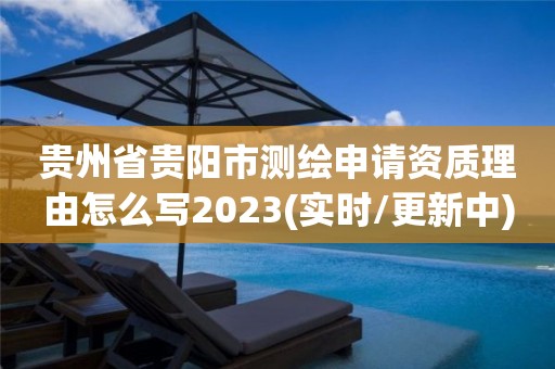 貴州省貴陽市測繪申請資質理由怎么寫2023(實時/更新中)