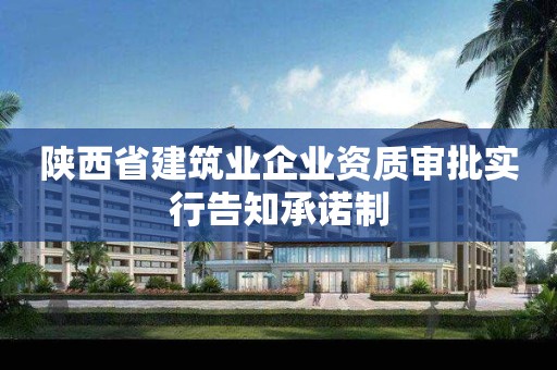 陜西省建筑業企業資質審批實行告知承諾制