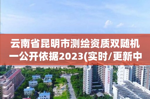 云南省昆明市測繪資質雙隨機一公開依據2023(實時/更新中)