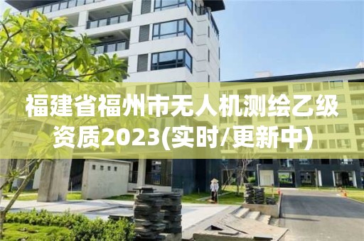 福建省福州市無人機測繪乙級資質2023(實時/更新中)