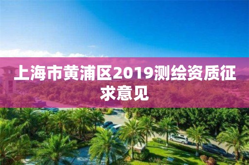 上海市黃浦區2019測繪資質征求意見