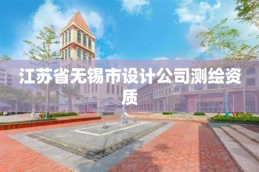 江蘇省無錫市設(shè)計(jì)公司測(cè)繪資質(zhì)