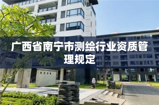 廣西省南寧市測繪行業資質管理規定