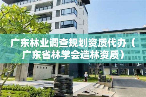 廣東林業調查規劃資質代辦（廣東省林學會造林資質）