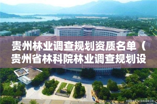 貴州林業調查規劃資質名單（貴州省林科院林業調查規劃設計隊）