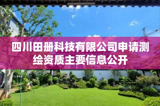 四川田冊科技有限公司申請測繪資質主要信息公開