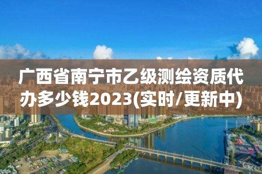 廣西省南寧市乙級測繪資質代辦多少錢2023(實時/更新中)