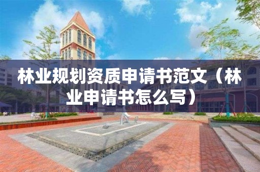 林業規劃資質申請書范文（林業申請書怎么寫）