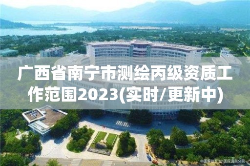 廣西省南寧市測繪丙級資質工作范圍2023(實時/更新中)