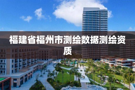 福建省福州市測繪數據測繪資質