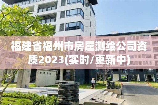 福建省福州市房屋測繪公司資質(zhì)2023(實(shí)時/更新中)