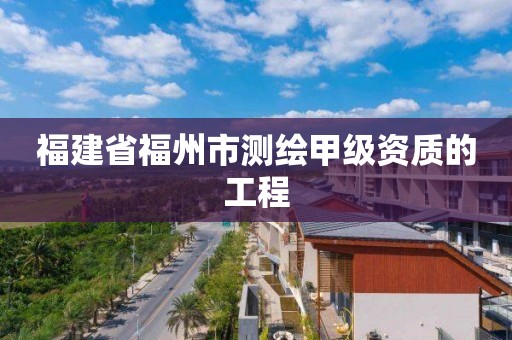 福建省福州市測繪甲級資質的工程