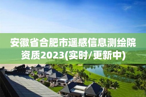 安徽省合肥市遙感信息測繪院資質2023(實時/更新中)