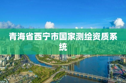 青海省西寧市國家測繪資質系統