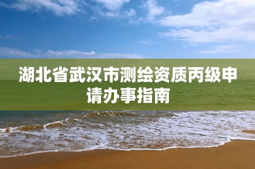 湖北省武漢市測繪資質丙級申請辦事指南