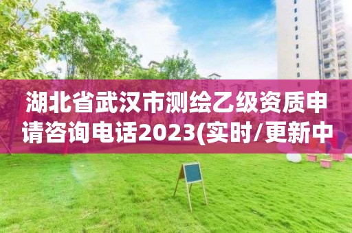 湖北省武漢市測繪乙級資質申請咨詢電話2023(實時/更新中)