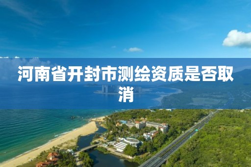 河南省開封市測繪資質是否取消