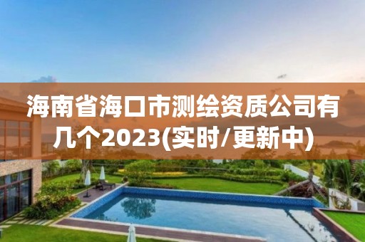 海南省海口市測繪資質公司有幾個2023(實時/更新中)