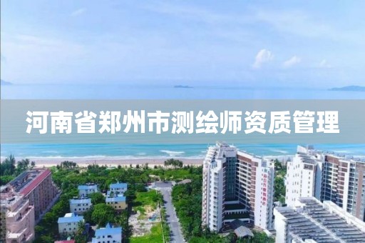 河南省鄭州市測繪師資質管理