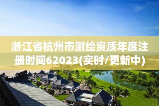 浙江省杭州市測繪資質年度注冊時間62023(實時/更新中)