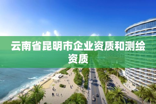 云南省昆明市企業資質和測繪資質