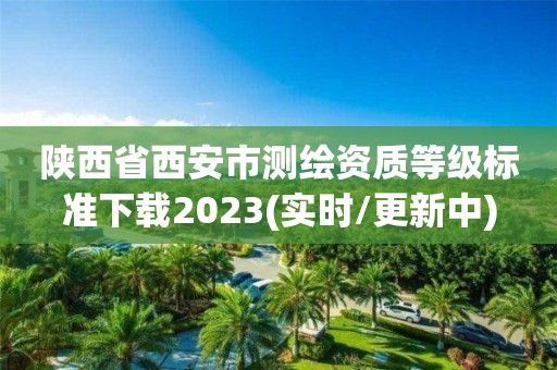 陜西省西安市測繪資質等級標準下載2023(實時/更新中)