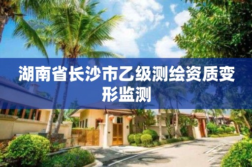 湖南省長沙市乙級測繪資質(zhì)變形監(jiān)測