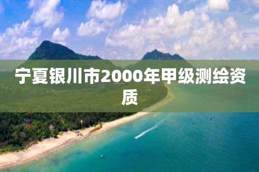 寧夏銀川市2000年甲級測繪資質(zhì)