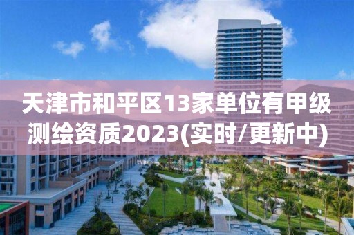 天津市和平區13家單位有甲級測繪資質2023(實時/更新中)