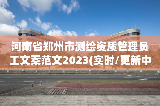 河南省鄭州市測繪資質管理員工文案范文2023(實時/更新中)