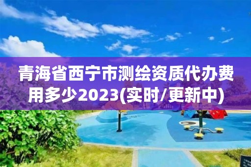 青海省西寧市測繪資質(zhì)代辦費(fèi)用多少2023(實(shí)時(shí)/更新中)