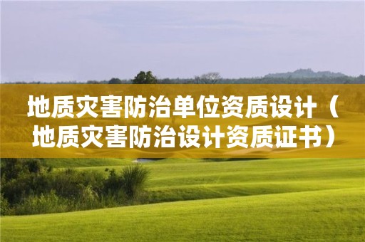 地質災害防治單位資質設計（地質災害防治設計資質證書）