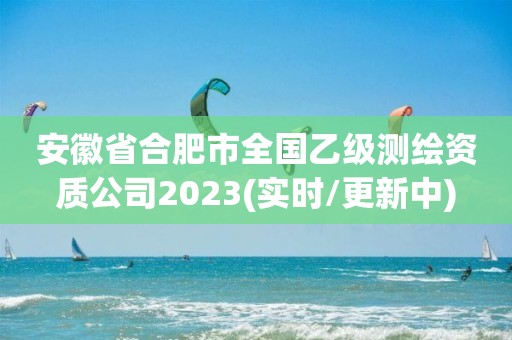 安徽省合肥市全國乙級測繪資質(zhì)公司2023(實時/更新中)