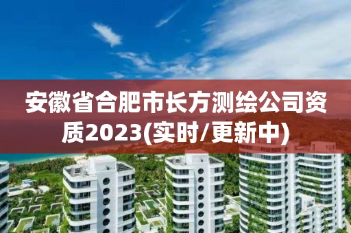 安徽省合肥市長方測繪公司資質(zhì)2023(實(shí)時(shí)/更新中)