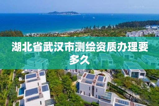 湖北省武漢市測繪資質(zhì)辦理要多久