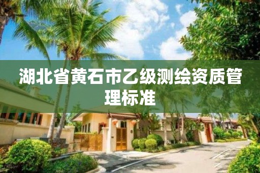 湖北省黃石市乙級測繪資質管理標準