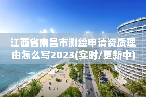 江西省南昌市測(cè)繪申請(qǐng)資質(zhì)理由怎么寫(xiě)2023(實(shí)時(shí)/更新中)