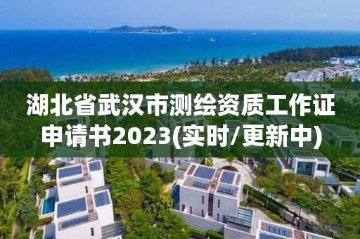 湖北省武漢市測(cè)繪資質(zhì)工作證申請(qǐng)書2023(實(shí)時(shí)/更新中)