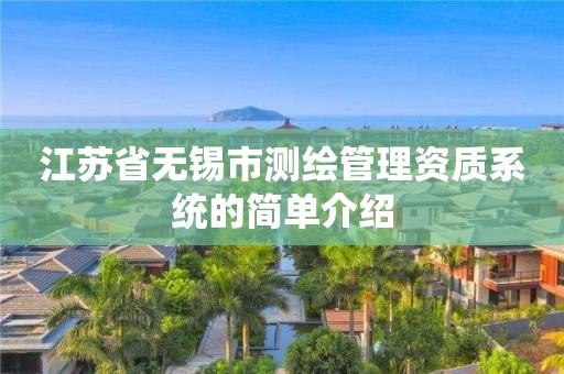 江蘇省無錫市測繪管理資質系統的簡單介紹