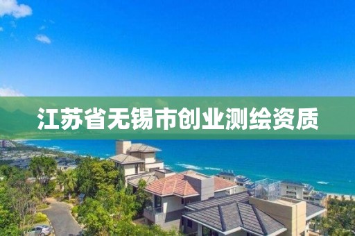 江蘇省無錫市創業測繪資質