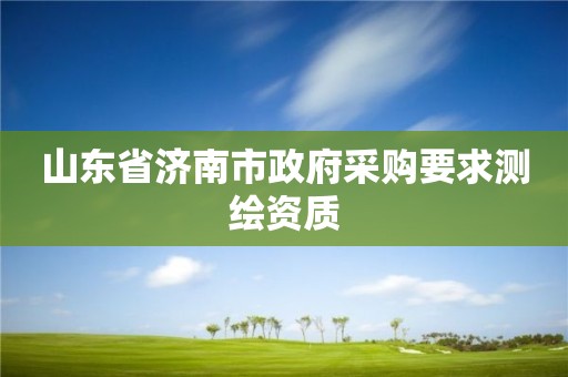 山東省濟南市政府采購要求測繪資質