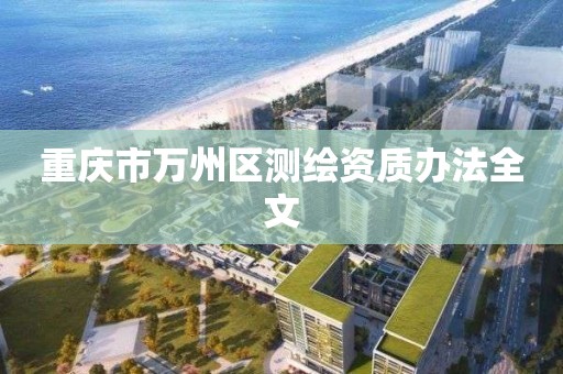 重慶市萬州區測繪資質辦法全文